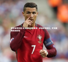 悟空体育官网-尤文图斯战胜曼城，紧追欧冠席位，尤文图斯挺进欧冠