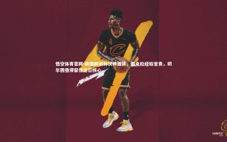 悟空体育官网-前国脚谢林汉姆强调，雅克松经验宝贵，切尔西亟须留住这位核心