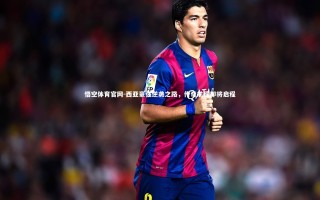 悟空体育官网-西亚豪强逆袭之路，传奇航程即将启程