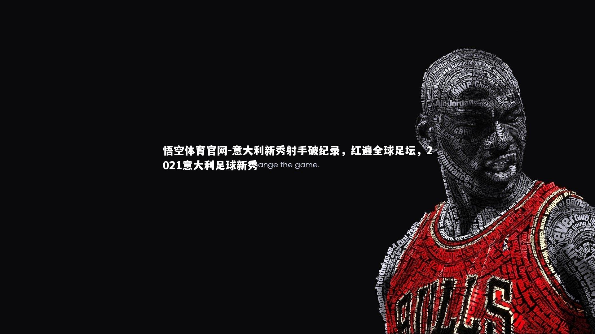 悟空体育官网-意大利新秀射手破纪录,红遍全球足坛,2021意大利足球新秀-第4张图片-悟空体育官网 悟空体育官网-意大利新秀射手破纪录,红遍全球足坛,2021意大利足球新秀-第4张图片-悟空体育官网