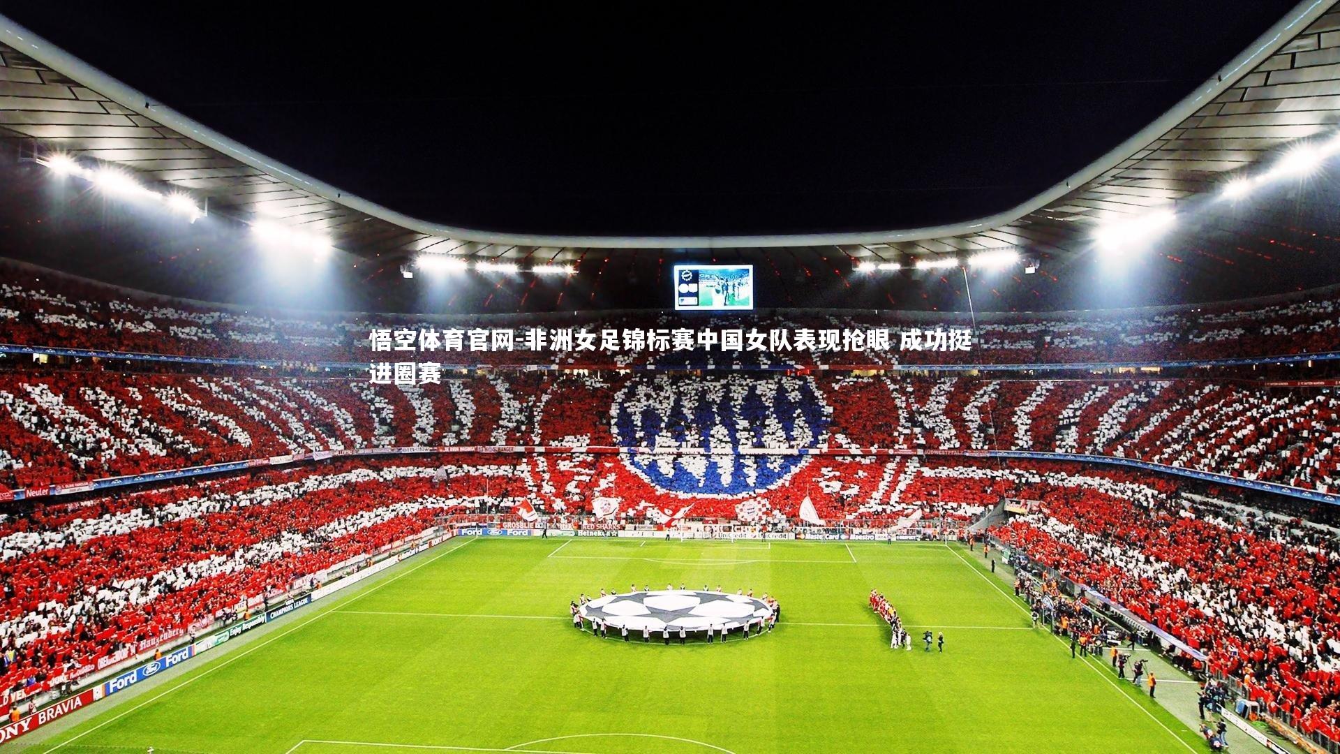 悟空体育官网-非洲女足锦标赛中国女队表现抢眼 成功挺进圈赛-第1张图片-悟空体育官网