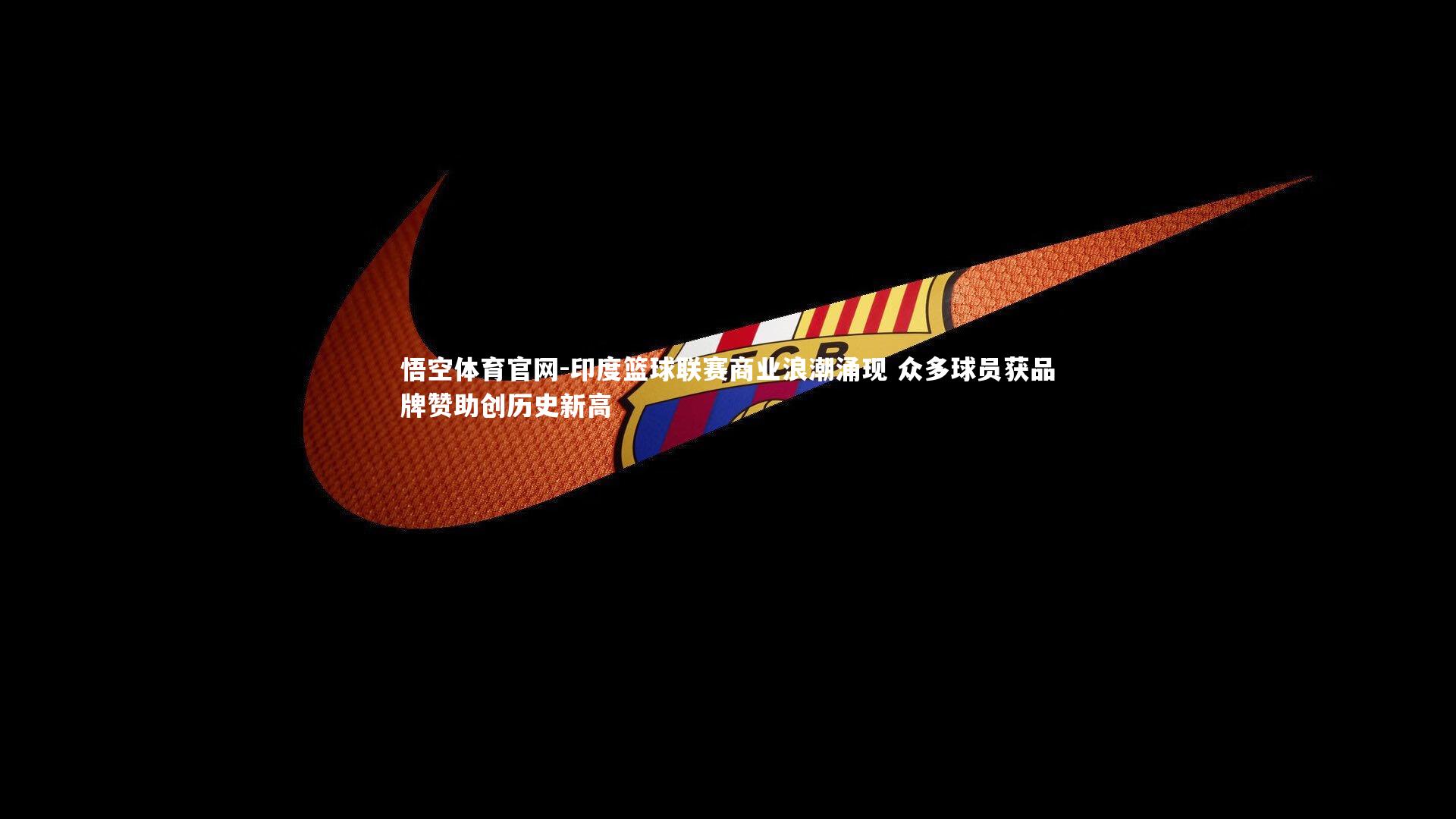 悟空体育官网-印度篮球联赛商业浪潮涌现 众多球员获品牌赞助创历史新高-第2张图片-悟空体育官网