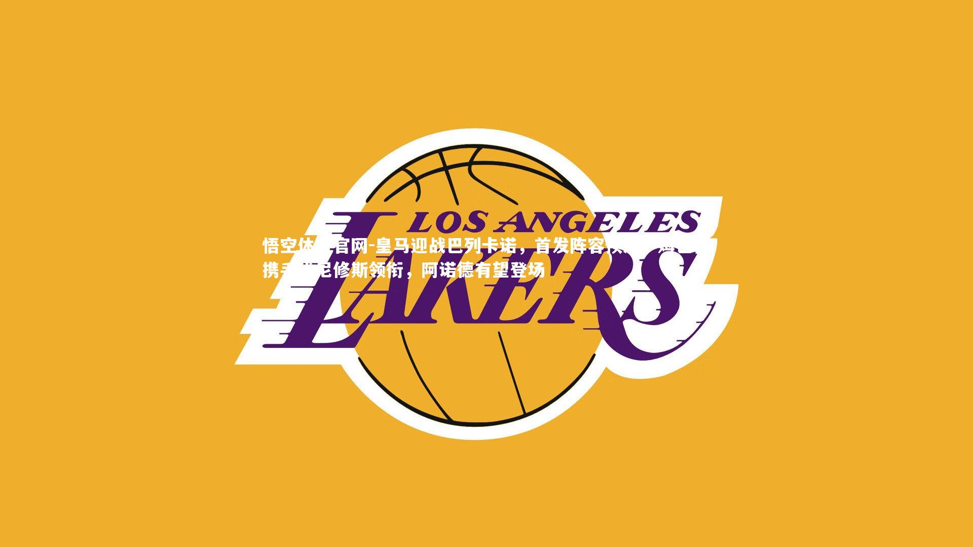 悟空体育官网-皇马迎战巴列卡诺，首发阵容预测，姆巴佩携手维尼修斯领衔，阿诺德有望登场-第2张图片-悟空体育官网